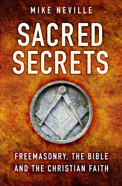 Sacred Secrets : Freemasonry, the Bible and Christian Faith, EPUB eBook