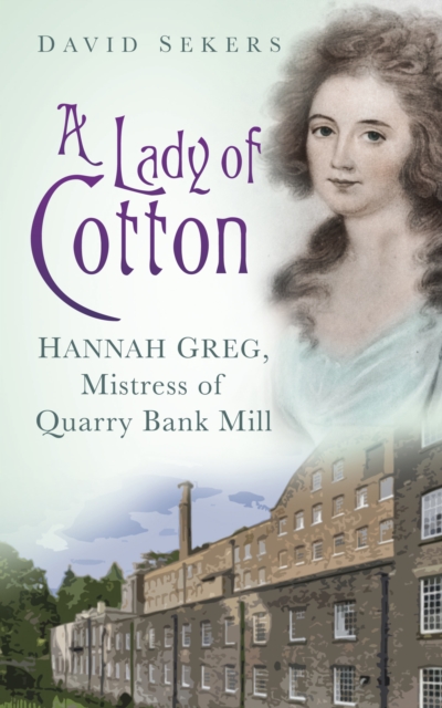 A Lady of Cotton : Hannah Greg, Mistress of Quarry Bank Mill, EPUB eBook