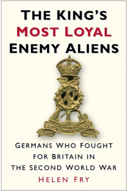 The King's Most Loyal Enemy Aliens : Germans Who Fought for Britain in the Second World War, EPUB eBook