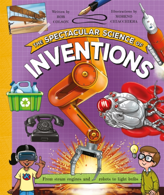 The Spectacular Science of Inventions : From steam engines and robots to light bulbs, Hardback Book