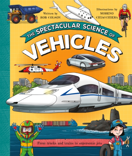 The Spectacular Science of Vehicles : From trucks and trains to supersonic jets, Hardback Book