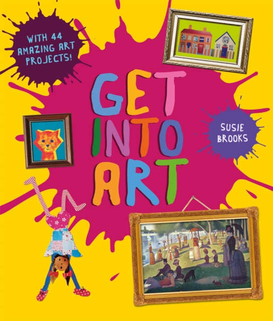 Get Into Art : Discover Great Art and Create Your Own, Paperback / softback Book