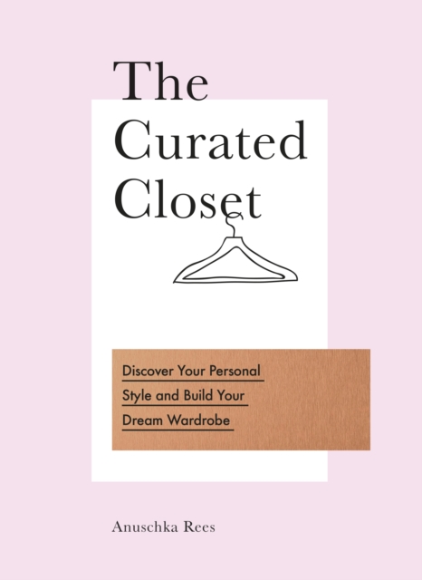 The Curated Closet : Discover Your Personal Style and Build Your Dream Wardrobe, Paperback / softback Book