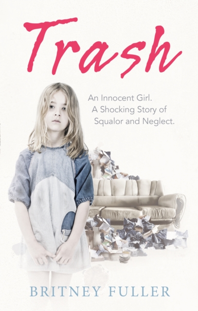 Trash : An Innocent Girl. A Shocking Story of Squalor and Neglect., EPUB eBook