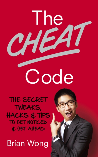 The Cheat Code : The Secret tweaks, hacks and tips to get noticed and get ahead, EPUB eBook