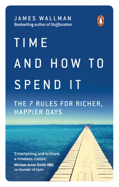 Time and How to Spend It : The 7 Rules for Richer, Happier Days, EPUB eBook