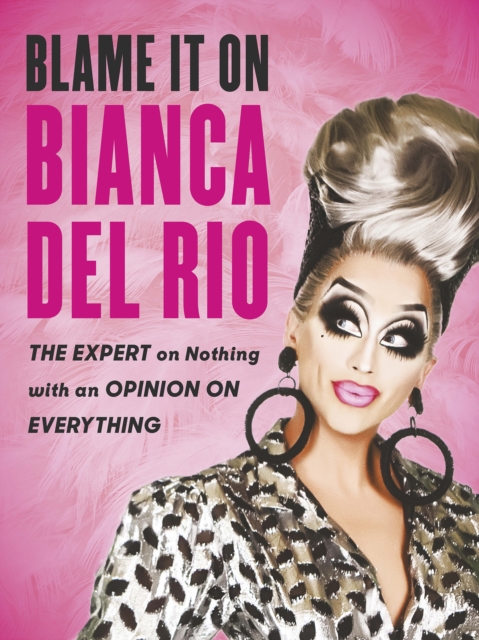 Blame it on Bianca Del Rio : The Expert on Nothing with an Opinion on Everything, Paperback / softback Book