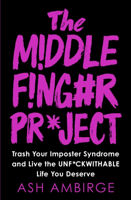 The Middle Finger Project : Trash Your Imposter Syndrome and Live the Unf*ckwithable Life You Deserve, Paperback / softback Book
