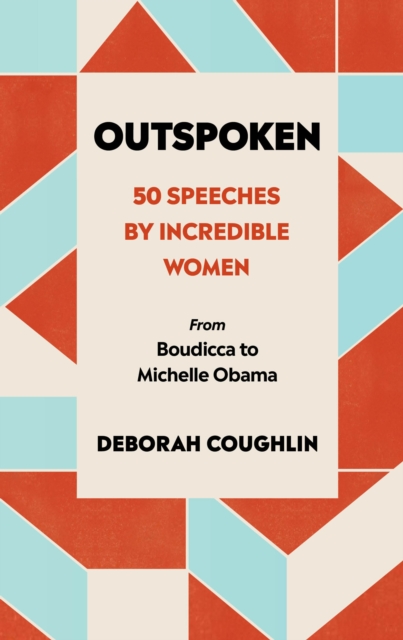 Outspoken : 50 Speeches by Incredible Women from Boudicca to Michelle Obama, Hardback Book