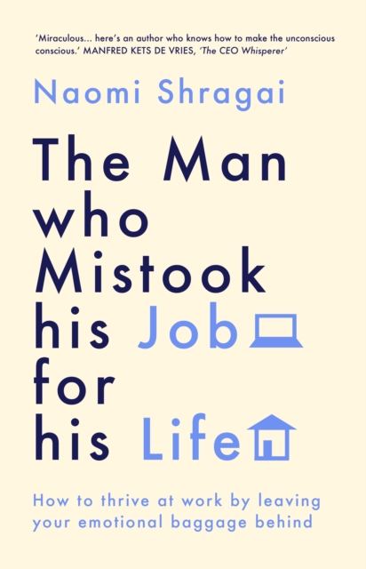 The Man Who Mistook His Job for His Life : How to Thrive at Work by Leaving Your Emotional Baggage Behind, EPUB eBook