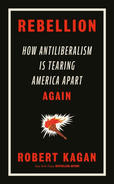 Rebellion : How Antiliberalism Is Tearing America Apart Again, Hardback Book