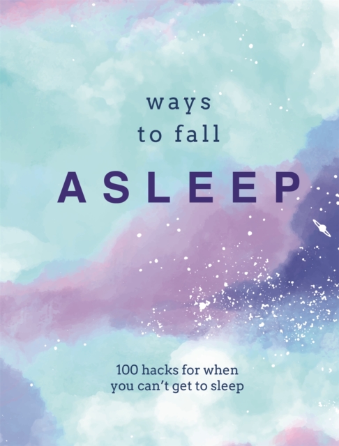 Ways to Fall Asleep : 100 Hacks for When You Can't Get to Sleep, Hardback Book