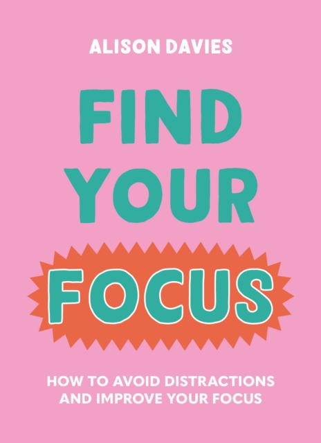 Find Your Focus : How to avoid distractions and improve your focus, Hardback Book