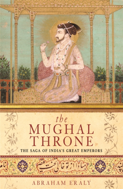 The Mughal Throne : The Saga of India's Great Emperors, Paperback / softback Book