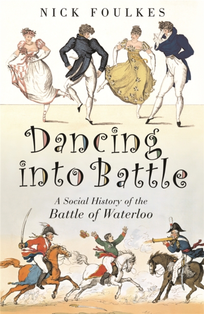 Dancing into Battle : A Social History of the Battle of Waterloo, Paperback / softback Book