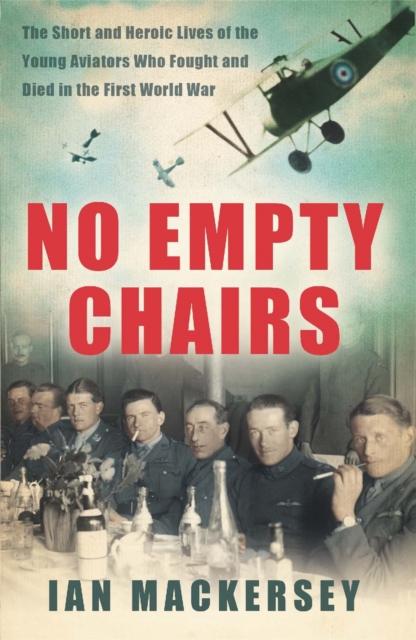 No Empty Chairs : The Short and Heroic Lives of the Young Aviators Who Fought and Died in the First World War, Paperback / softback Book