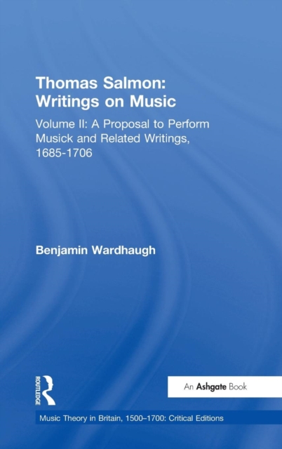 Thomas Salmon: Writings on Music : Volume II: A Proposal to Perform Musick and Related Writings, 1685-1706, Hardback Book