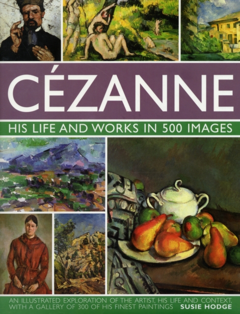 Cezanne: His Life and Works in 500 Images, Hardback Book