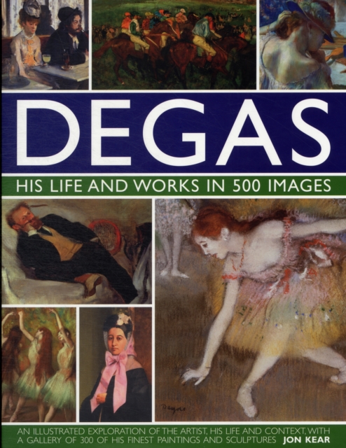 Degas: His Life and Works in 500 Images, Hardback Book