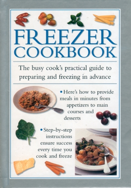 Freezer Cookbook : the Busy Cook's Practical Guide to Preparing and Freezing in Advance, Hardback Book