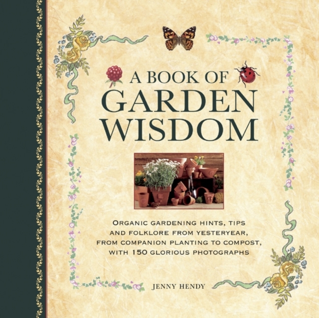 A Book of Garden Wisdom : Organic Gardening Hints, Tips and Folklore from Yesteryear, from Companion Planting to Compost, Hardback Book