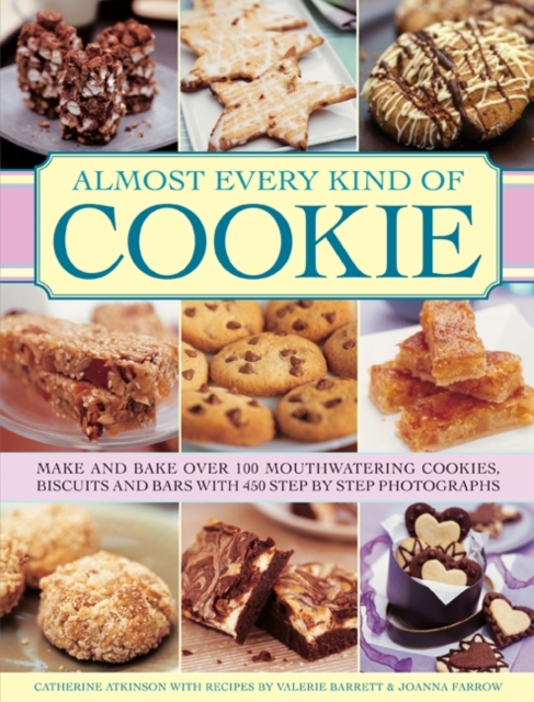 Almost Every Kind of Cookie : Make and Bake Over 100 Mouthwatering Cookies, Biscuits and Bars with 450 Step-by-step Photographs, Hardback Book