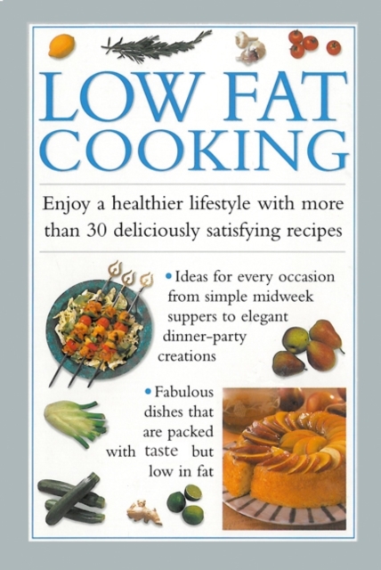 Low Fat Cooking : Enjoy a Healthier Lifestyle with More Than 30 Deliciously Satisfying Recipes, Hardback Book