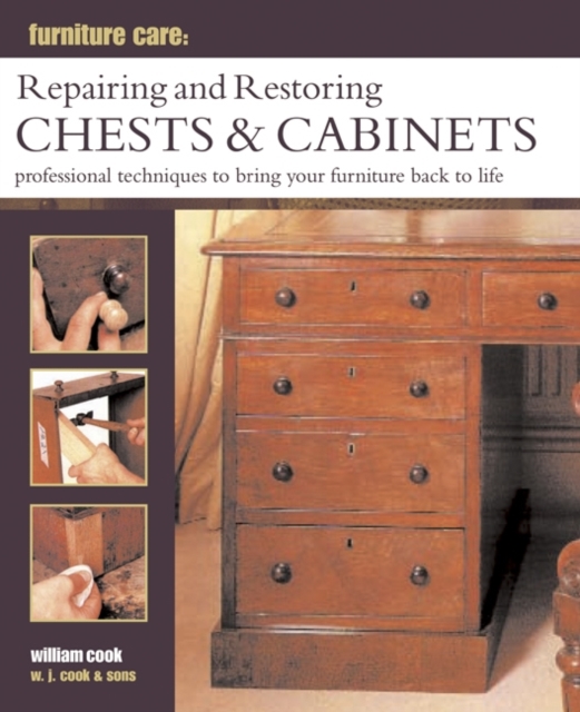 Furniture Care: Repairing and Restoring Chests & Cabinets : Professional Techniques to Bring Your Furniture Back to Life, Hardback Book
