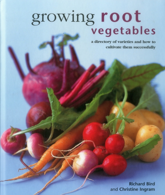 Growing Root Vegetables : A Directory of Varieties and How to Cultivate Them Successfully, Hardback Book