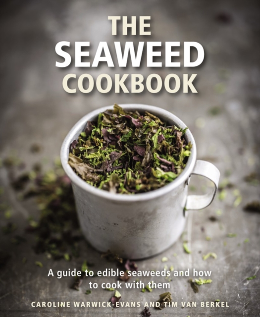 The Seaweed Cookbook : A Guide to Edible Seaweeds and How to Cook with Them, Hardback Book