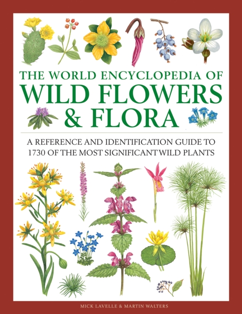 Wild Flowers & Flora, The World Encyclopedia of : A reference and identification guide to 1730 of the world's most significant wild plants, Hardback Book
