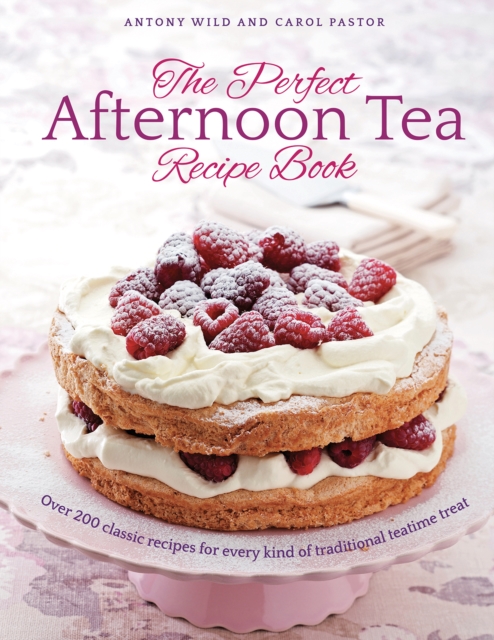 The Perfect Afternoon Tea Recipe Book : More than 200 classic recipes for every kind of traditional teatime treat, Hardback Book