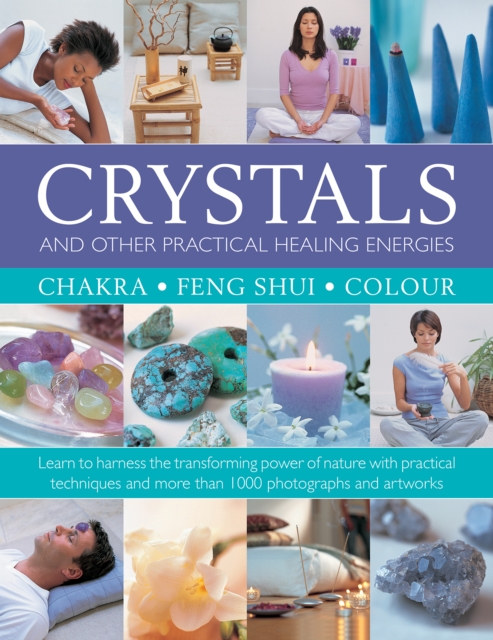 Crystals and other Practical Healing Energies: Chakra, Feng Shui, Colour : Learn to harness the transforming power of nature with practical techniques and over 1000 photographs and artworks, Hardback Book