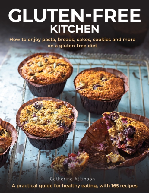 Gluten-Free Kitchen : How to enjoy pasta, breads, cakes, cookies and more on a gluten-free diet; a practical guide for healthy eating with 165 recipes, Hardback Book