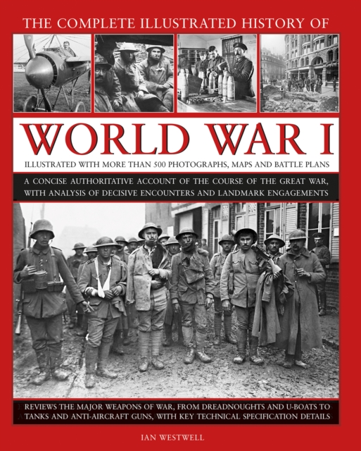 World War I, Complete Illustrated History of : A concise authoritative account of the course of the Great War, with analysis of decisive encounters and landmark engagements, Hardback Book