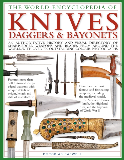 Knives, Daggers & Bayonets, the World Encyclopedia of : An authoritative history and visual directory of sharp-edged weapons and blades from around the world, with more than 700 photographs, Hardback Book