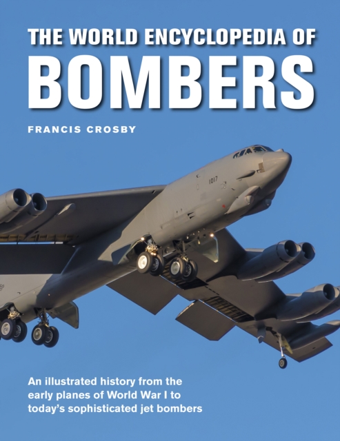 Bombers, The World Encyclopedia of : An illustrated history from the early planes of World War 1 to today's sophisticated jet bombers, Hardback Book