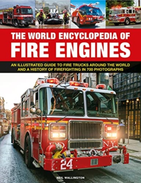 Fire Engines, The World Encyclopedia of : An illustrated guide to fire trucks around the world and a history of firefighting in 700 photographs, Hardback Book