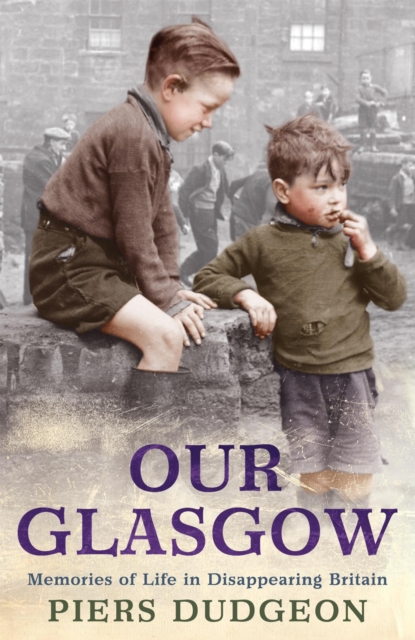 Our Glasgow : Memories of Life in Disappearing Britain, Paperback / softback Book
