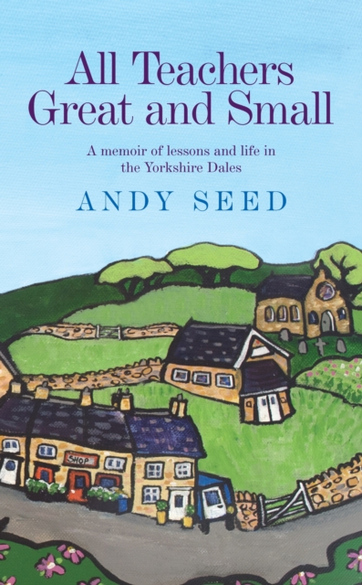 All Teachers Great and Small (Book 1) : A heart-warming and humorous memoir of lessons and life in the Yorkshire Dales, EPUB eBook
