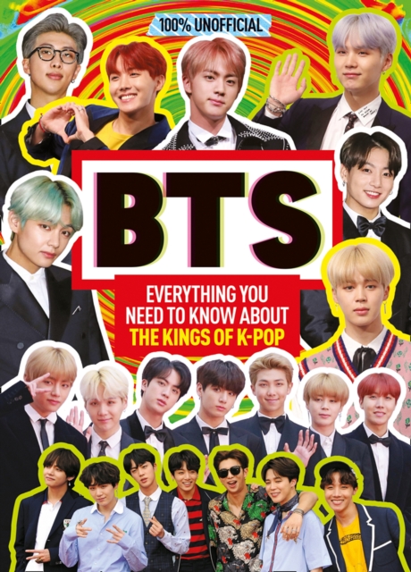 BTS: 100% Unofficial - Everything You Need to Know About the Kings of K-pop, EPUB eBook