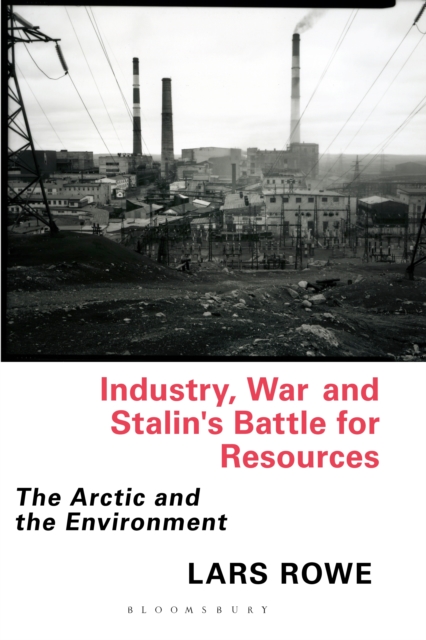 Industry, War and Stalin's Battle for Resources : The Arctic and the Environment, PDF eBook