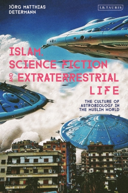 Islam, Science Fiction and Extraterrestrial Life : The Culture of Astrobiology in the Muslim World, PDF eBook