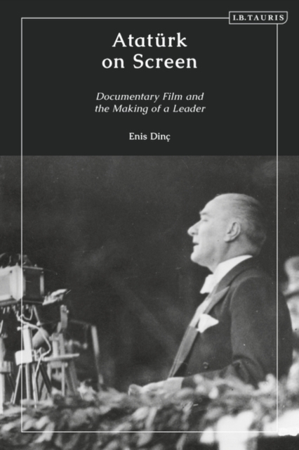 Ataturk on Screen : Documentary Film and the Making of a Leader, PDF eBook