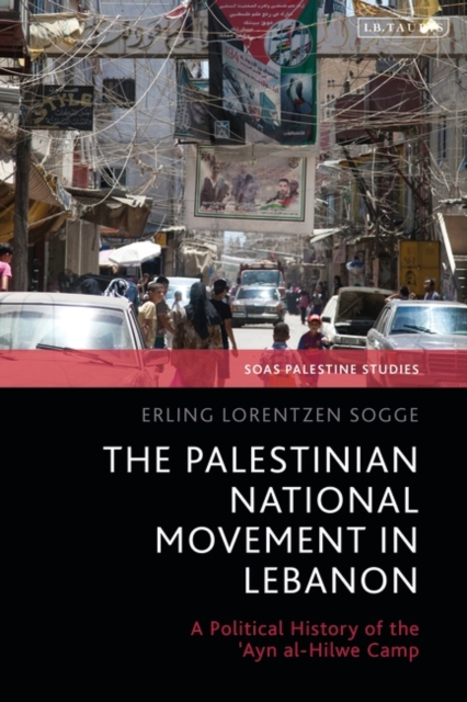 The Palestinian National Movement in Lebanon : A Political History of the 'Ayn al-Hilwe Camp, PDF eBook