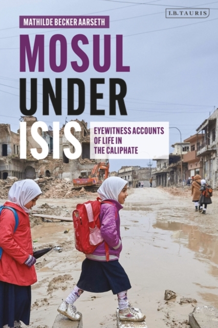 Mosul under ISIS : Eyewitness Accounts of Life in the Caliphate, PDF eBook