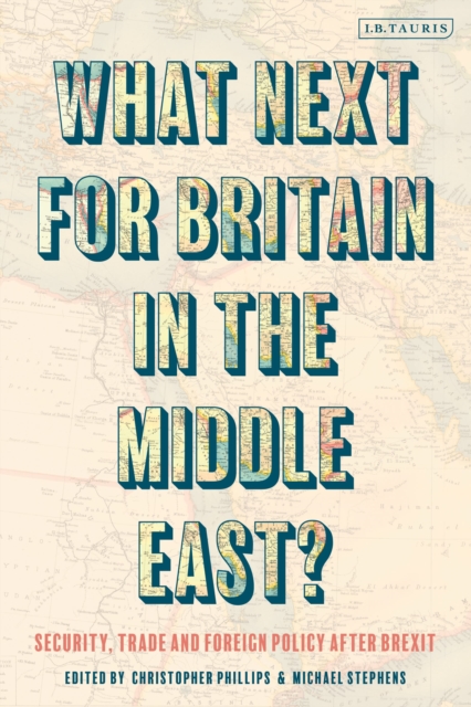What Next for Britain in the Middle East? : Security, Trade and Foreign Policy after Brexit, Paperback / softback Book