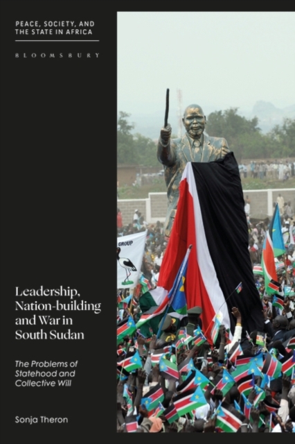 Leadership, Nation-building and War in South Sudan : The Problems of Statehood and Collective Will, EPUB eBook