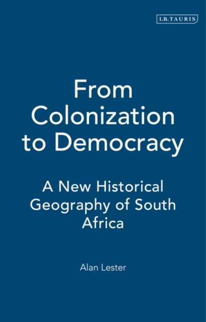 From Colonization to Democracy : A New Historical Geography of South Africa, PDF eBook