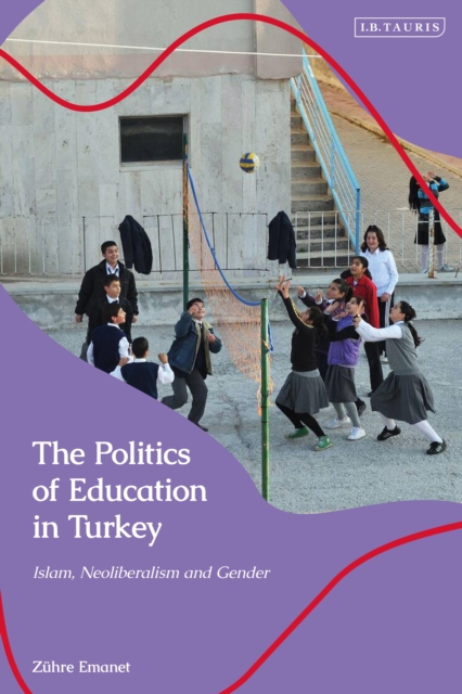 The Politics of Education in Turkey : Islam, Neoliberalism and Gender, EPUB eBook